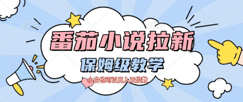番茄小说拉新，保姆级教程，小白也可以日入三位数-大表哥网创