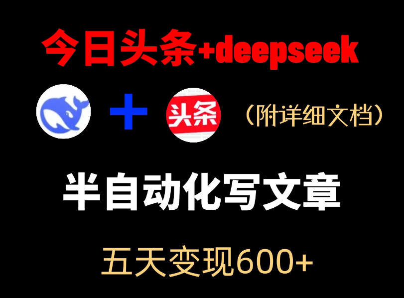 今日头条项目新玩法，deepseek半自动出文章，五天变现6张+-大表哥网创