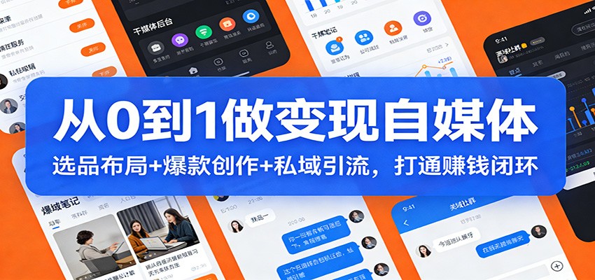 从0到1做变现自媒体：选品布局+ 爆款创作+私域引流，打通赚钱闭环-大表哥网创