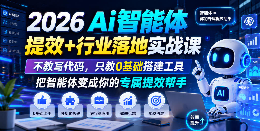 2026Ai智能体提效+行业落地实战课，不教写代码，只教0基础搭建工具把智能体变成你的专属提效帮手-大表哥网创