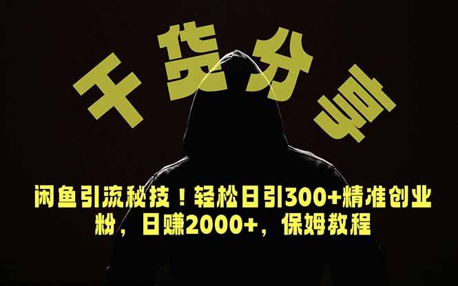 价值6980的干货分享，闲鱼引流秘技！轻松日引300+精准创业粉，2年翻身实现财务自由-大表哥网创