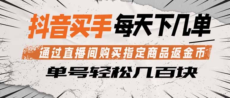 抖音买手 通过直播间购买指定商品返金币 每天几单 轻松几百块-大表哥网创