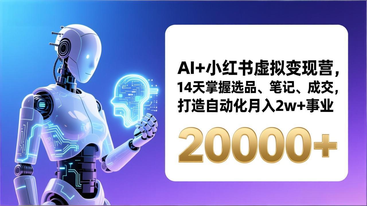 AI+小红书虚拟变现营，14天掌握选品、笔记、成交，打造自动化月入2w+事业(更新-大表哥网创