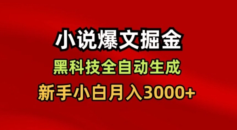 小说爆文掘金，黑科技一键全自动生成，新手小白月入3000+【揭秘】-大表哥网创