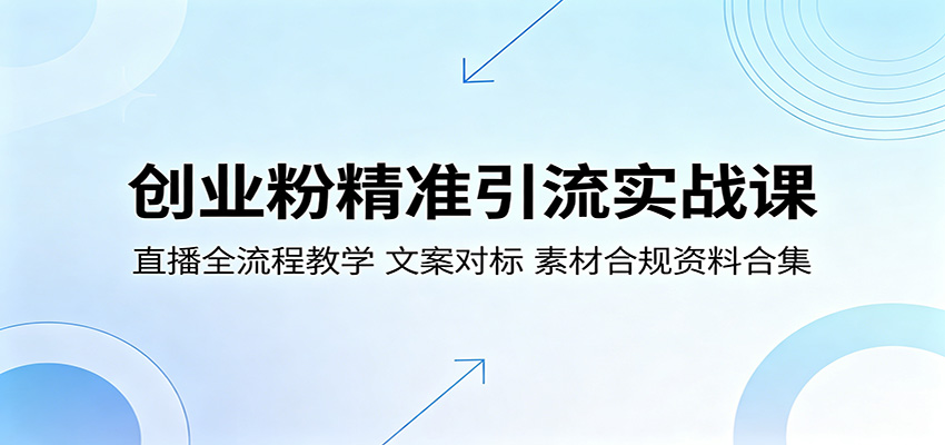 创业粉精准引流实战课：直播全流程教学，文案对标，素材合规资料合集-大表哥网创