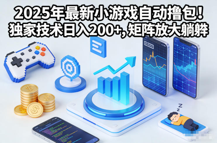 2025年最新小游戏自动撸包！独家技术日入2张+，矩阵放大躺賺【揭秘】-大表哥网创