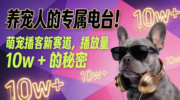 养宠人的专属电台！萌宠播客新赛道，播放量10w+的秘密-大表哥网创