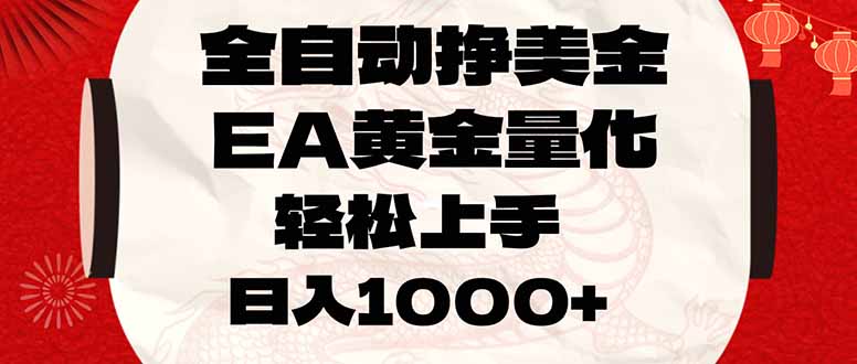 全自动挣美金，EA黄金量化，小白轻松入手，日入1000+-大表哥网创