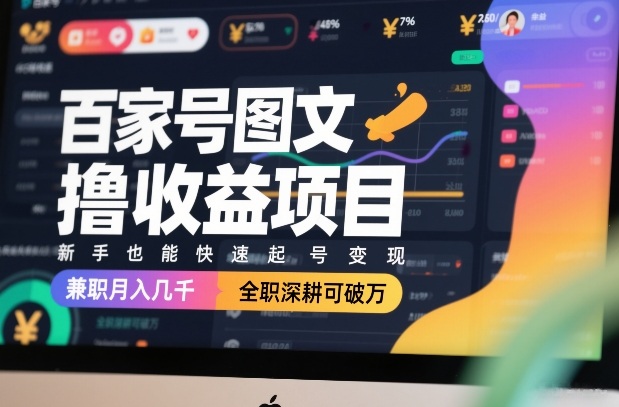 百家号图文撸收益项目，新手也能快速起号变现，兼职月入几千，全职深耕可破万-大表哥网创