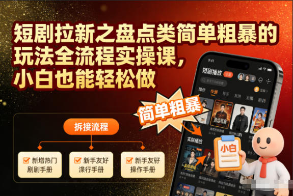 短剧拉新之盘点类简单粗暴的玩法全流程实操课，小白也能轻松做-大表哥网创