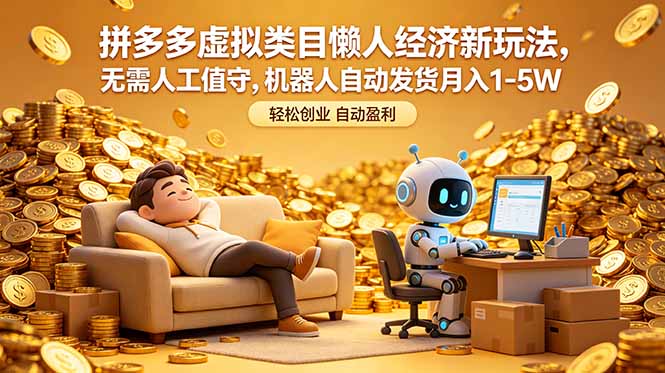 拼多多虚拟类目懒人经济新玩法，无需人工值守，机器人自动发货月入 1-5W-大表哥网创