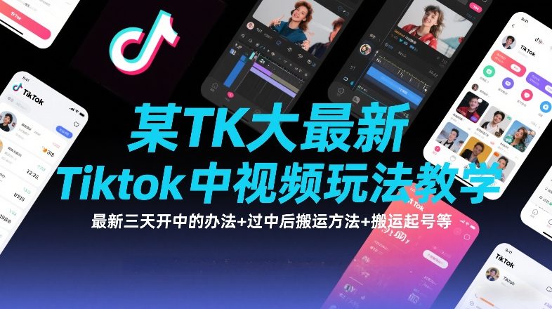 某TK大佬最新Tiktok中视频玩法教学，最新三天开中的办法+过中后搬运方法+搬运起号等-大表哥网创
