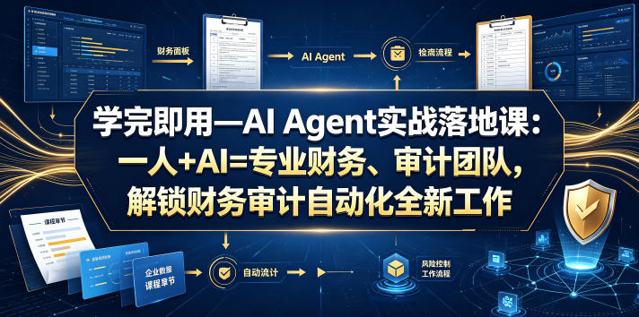 学完即用—AI Agent实战落地课：一人+AI=专业财务、审计团队，解锁财务审计自动化全新工作模式-大表哥网创