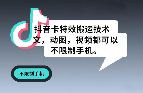 抖音卡特效搬运技术，图文，动图，视频都可以，不限制手机-大表哥网创