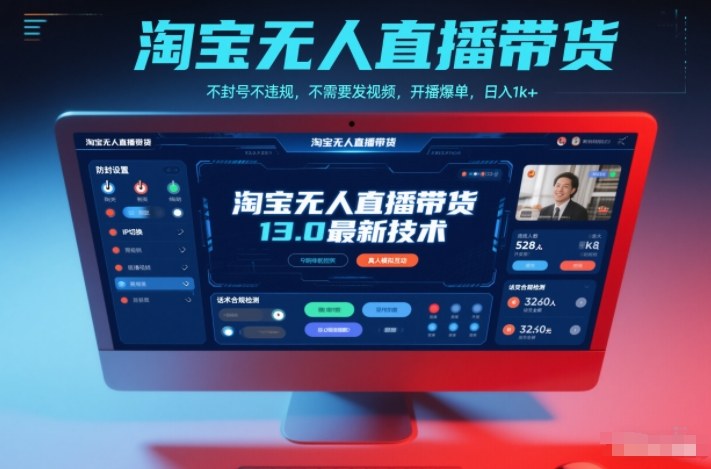 淘宝无人直播带货13.0最新技术，不封号不违规，不需要发视频，开播爆单，日入1k+【揭秘】-大表哥网创