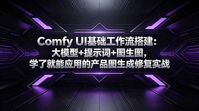 Comfy UI基础工作流搭建：大模型+提示词+图生图，学了就能应用的产品图生成修复实战-大表哥网创