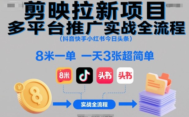 剪映拉新项目多平台推广实战全流程(抖音快手小红书今日头条)，8米一单，一天3张超简单-大表哥网创