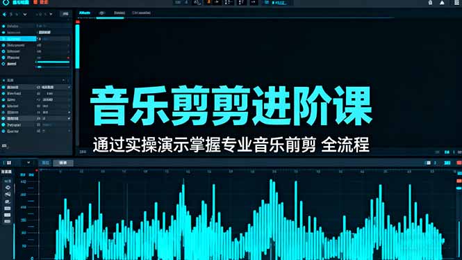 音乐剪辑进阶课：通过实操演示掌握专业的音乐剪辑全流程技能-大表哥网创