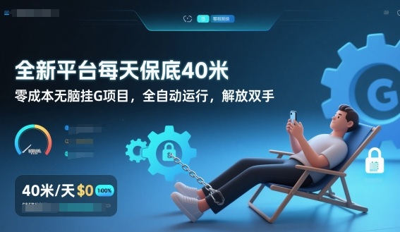 全新平台每天保底40米，零成本无脑挂G项目，全自动运行，解放双手【揭秘】-大表哥网创