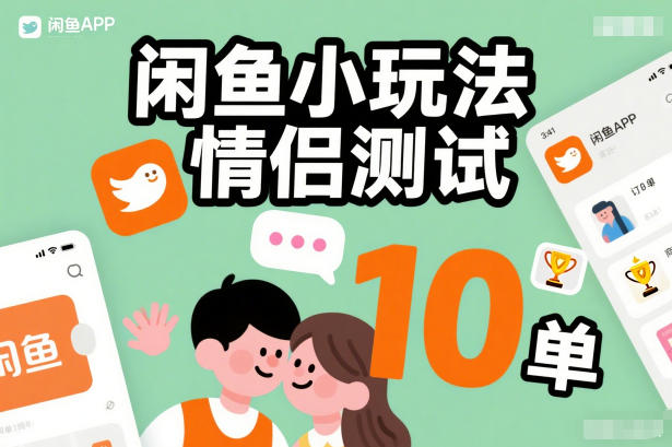 闲鱼小玩法情侣测试，操作简单，没有成本，每天10单-大表哥网创