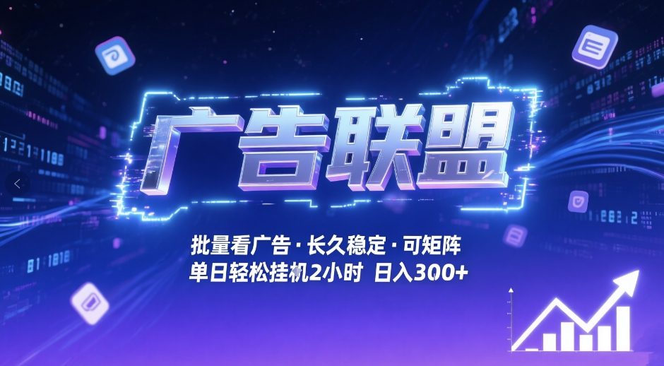 广告联盟全自动掘金，无需人工自动批量看广告，单窗口最高收益30+可矩阵月入1W+【揭秘】-大表哥网创