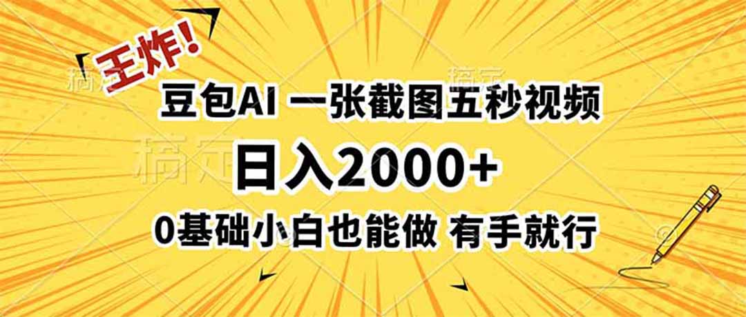 王炸！豆包AI，一张截图五秒视频，日入2000+，有手就行-大表哥网创