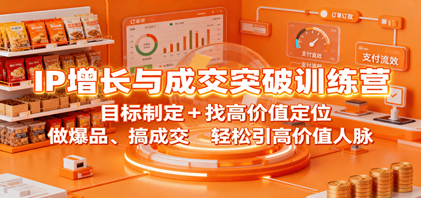 IP增长与成交突破训练营：目标制定+找高价值定位，做爆品、搞成交，轻松引高价值人脉-大表哥网创