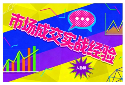 市场成交实战经验，从认知觉醒到实操落地，快速掌握市场开拓与成交核心能力-大表哥网创