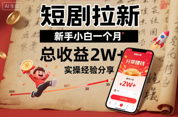 短剧拉新新手小白一个月总收益2W+实操经验分享-大表哥网创