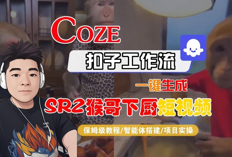 Coze扣子智能体工作流一键生成“SORA2猴哥下厨“短视频，全流程保姆级教学-大表哥网创
