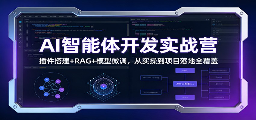 AI智能体开发实战营：插件搭建+RAG+模型微调，从实操到项目落地全覆盖-大表哥网创