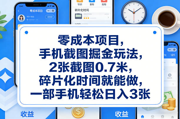 零成本项目，手机截图掘金玩法，2张截图0.7米，碎片化时间就能做，一部手机轻松日入3张【揭秘】-大表哥网创
