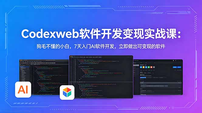 CodexWeb软件开发变现实战课：狗毛不懂的小白，7天入门AI软件开发，立即做出可变现的软件-大表哥网创
