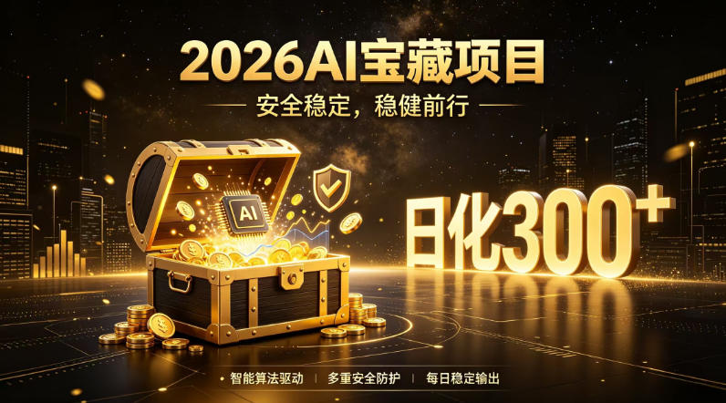 2026AI安全掘金项目，日化稳定300+，无需人为干预操作，当天见收益，操作简单【揭秘】-大表哥网创