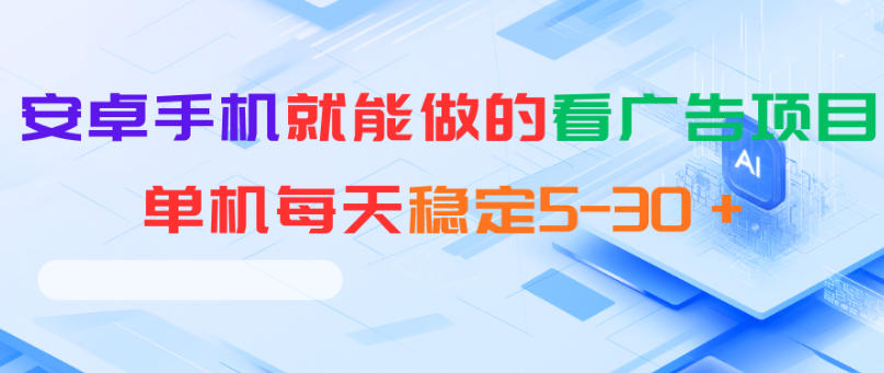 安卓手机就能做的看广告项目，单机每天稳定5-30＋-大表哥网创