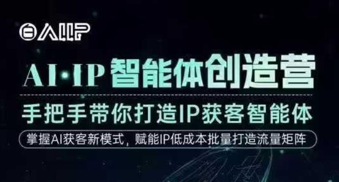 AI·IP智能体创造营，手把手带你打造IP获客智能体，高成交创始人IP课-大表哥网创
