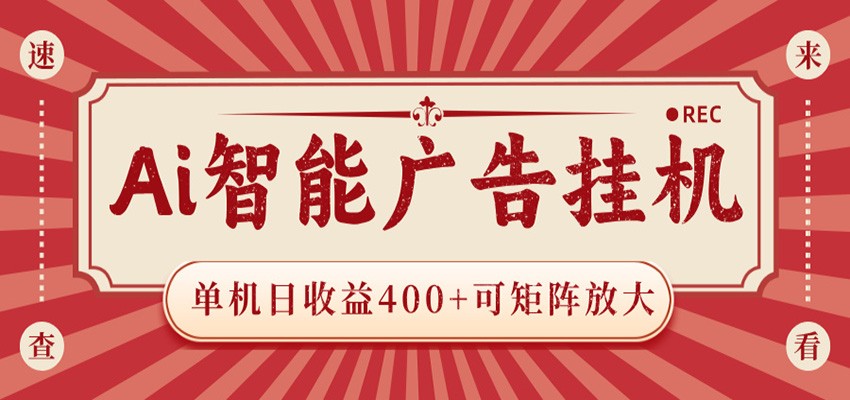 AI智能广告挂机 单机日收益400+ 可矩阵放大 设备越多收益越大 背靠大平台 绿色稳定-大表哥网创