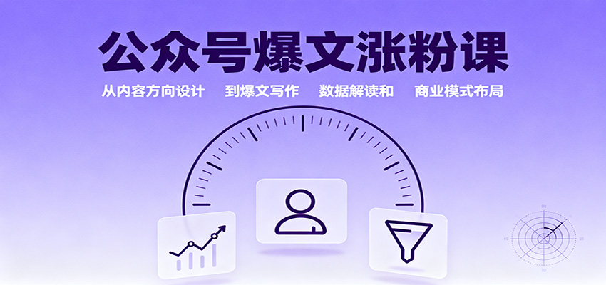 公众号爆文涨粉课：从内容方向设计到爆文写作，数据解读和商业模式布局-大表哥网创