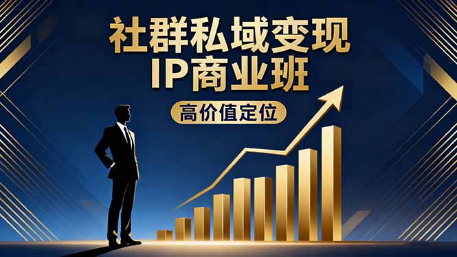 社群私域变现IP商业班，高价值定位,精准引流,私聊成交，实践年盈利破百万-大表哥网创