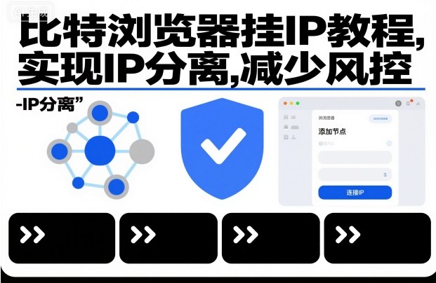 比特浏览器挂IP教程，实现IP分离，减少风控-大表哥网创