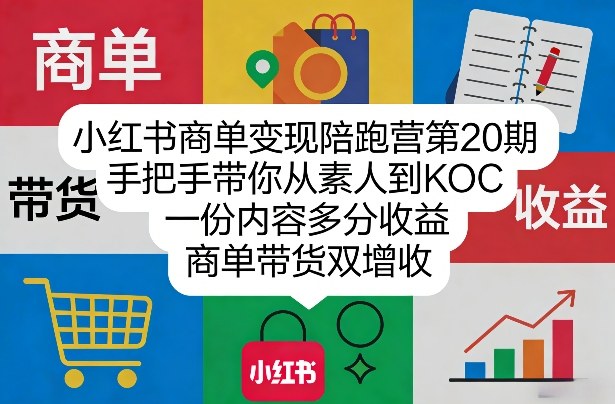 小红书商单变现陪跑营第20期，手把手带你从素人到KOC，一份内容多分收益，商单带货双增收-大表哥网创
