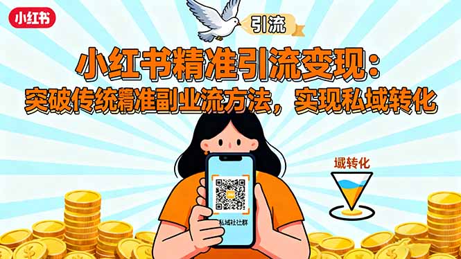 小红书精准引流变现：突破传统副业思维，掌握精准引流方法，实现私域转化-大表哥网创