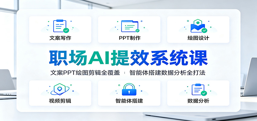 职场AI提效系统课:文案PPT绘图剪辑全覆盖,智能体搭建数据分析全打法-大表哥网创