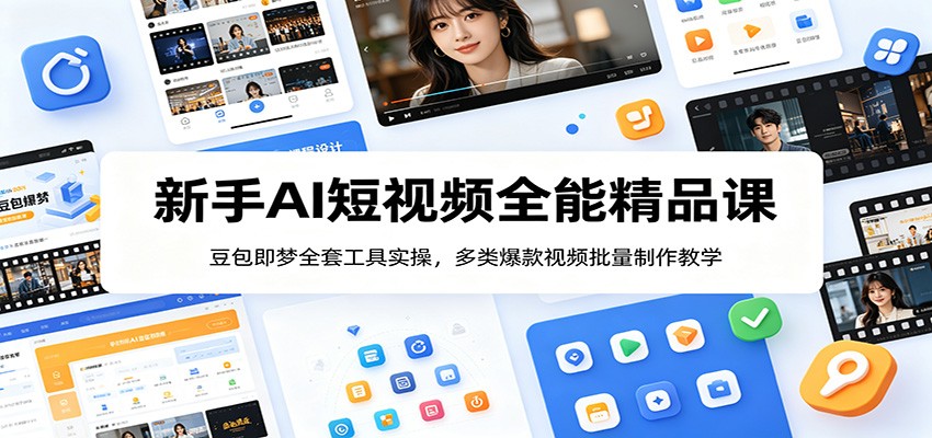 新手AI短视频全能精品课：豆包即梦全套工具实操，多类爆款视频批量制作教学-大表哥网创