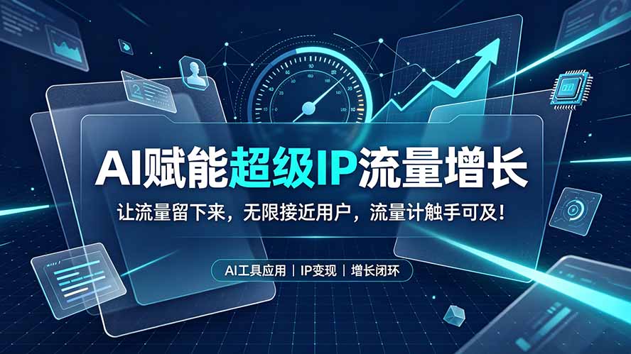 AI赋能超级IP流量增长：让流量留下来，无限接近用户，流量计触手可及！-大表哥网创
