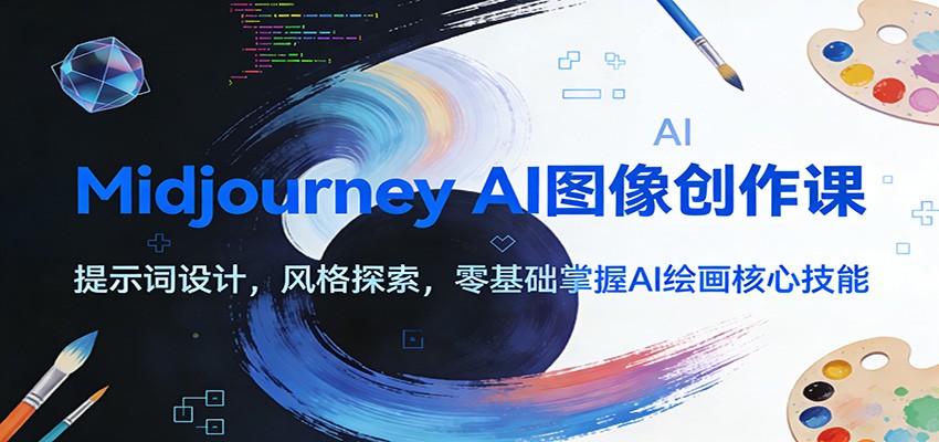 Midjourney AI图像创作课：提示词设计，风格探索，零基础掌握AI绘画核心技能-大表哥网创