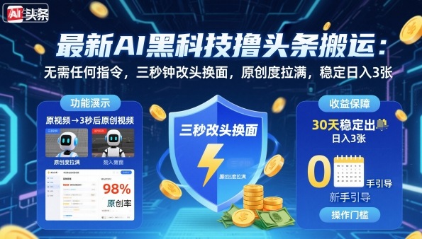 最新AI黑科技撸头条搬运，无需任何指令，三秒钟给你改头换面，原创度直接拉满，稳定日入3张【揭秘】-大表哥网创