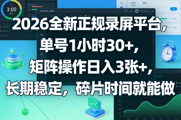 2026全新正规录屏平台，单号1小时30+，矩阵操作日入3张+，长期稳定，碎片时间就能做【揭秘】-大表哥网创