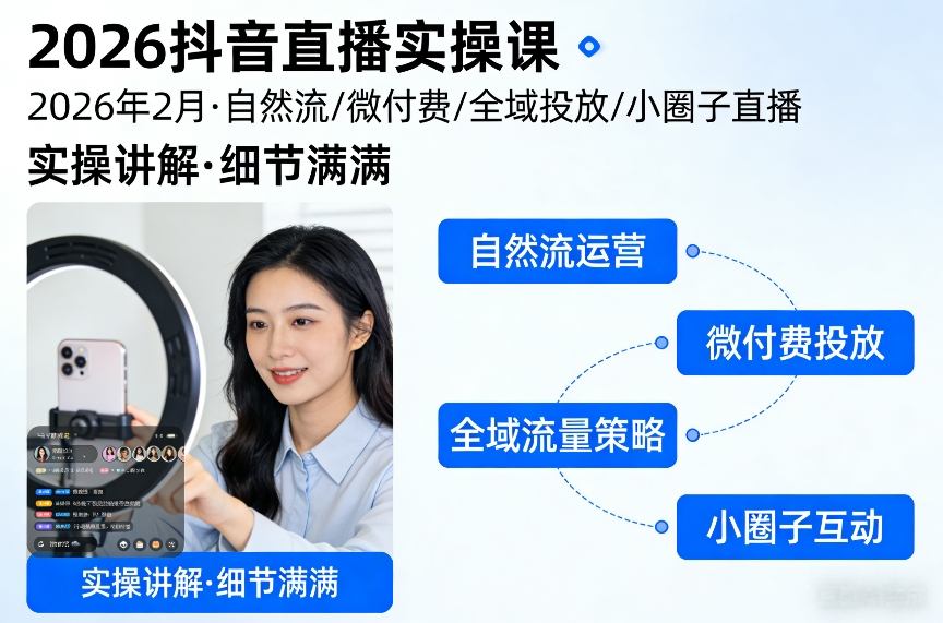 2026抖音直播实操课2026年2月，自然流、微付费、全域投放、小圈子直播，实操讲解，细节满满-大表哥网创