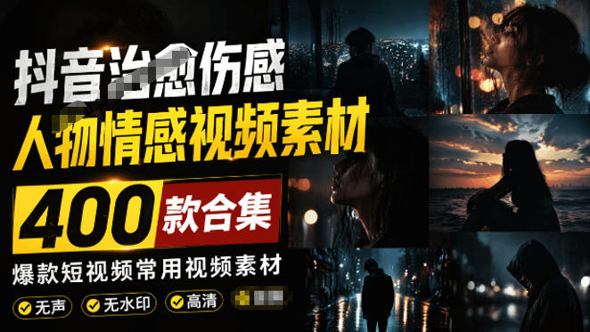 爆款短视频常用视频素材！抖音治愈伤感人物情感视频素材，400款合集，无声无水印，视频感氛围拉满-大表哥网创